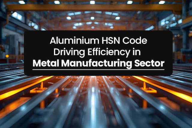 Complete Guide to Aluminium HSN Codes and GST Rates
