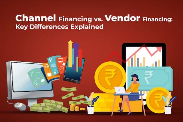 Channel Financing vs. Vendor Financing: Key Differences Explained