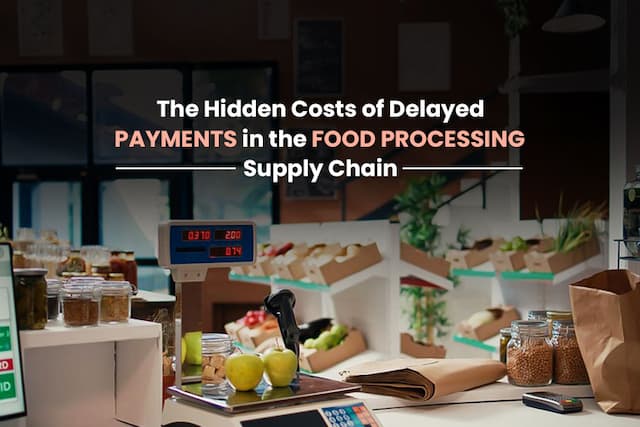 The Hidden Costs of Delayed Payments in the Food Processing Supply Chain