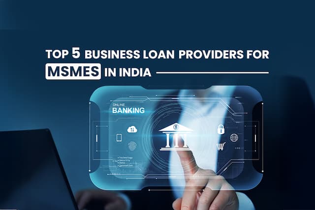 Top 5 Business Loan Providers for MSMEs in India