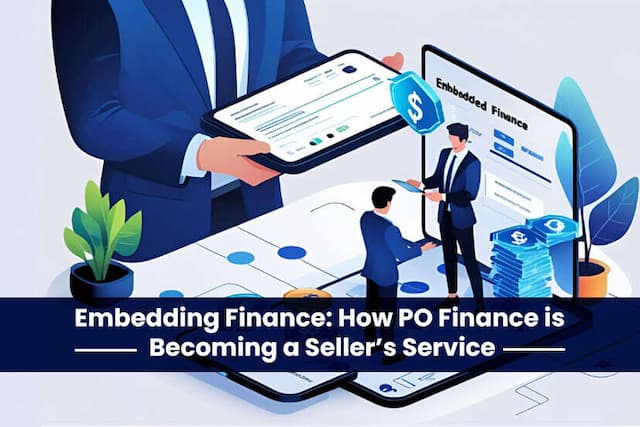Embedding Finance: How PO Finance is Becoming a Seller’s Service