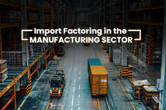 How Import Factoring Strengthens Today’s Competitive Manufacturing Sector