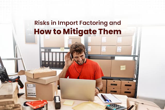 Risks in Import Factoring and How to Mitigate Them