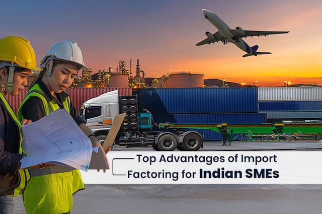 Top Advantages of Import Factoring for Indian SMEs